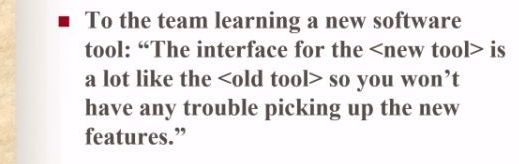 One of the core learnings for me Zitat: To a team learning a new software tool: The interface for the _new_tool_ is a lot like the _old_tool_ so you won't have any trouble pcking up the new features