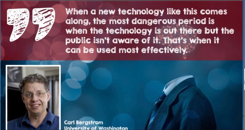 When a new technology like this comes along, the most dangerous period is when the technology is out there but the public isn' aware of it. That's when it can be used most effectively - Carl Bergstrom, Uni Washington Folie